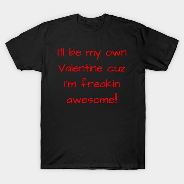 I'll Be My Own Valentine cuz I'm Awesome Text Gift T-Shirt by Lone Wolf Works